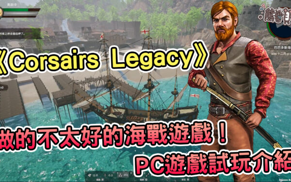 《Corsairs Legacy》PC遊戲試玩心得：新時代海戰遊戲的光與影 - 手遊, 手機遊戲, 開箱, 體驗, 手游, 線上遊戲, 試玩, 熊哥貝卡, 熊哥, 貝卡, gameplay, 單機遊戲, game, gaming, mobile game, 海盜, 海戰, Corsairs Legacy, 怒海戰記 - 敗家達人推薦
