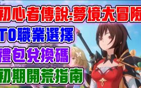 【初心者傳說：夢境大冒險】五大職業T0選擇指南！禮包兌換碼與福利！開服最推薦副本怎麼打！帶大家高效遊玩這款遊戲！ - 首日必做, 手遊, 開局, 遊玩心得, 入坑, 新手必看, 職業推薦, 兌換碼, 手遊推薦, 禮包碼, 孫悟空, 開服, 快速衝戰力, 衝戰力, 玩法介紹, 初心者傳説, 夢境大冒險, 初心者傳説 夢境大冒險, 五大職業, 開服首日心得, 值得入坑嗎, 試坑, 使魔, 初心者傳說 使魔獲取, ㄕㄝ, 第一天 - 敗家達人推薦
